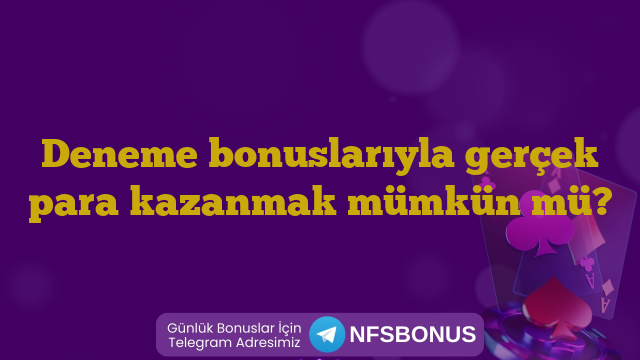 Deneme bonuslarıyla gerçek para kazanmak mümkün mü?