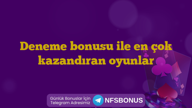 Deneme bonusu ile en çok kazandıran oyunlar
