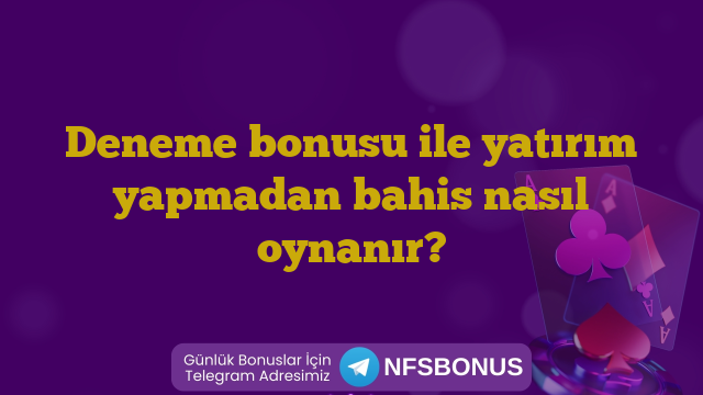 Deneme bonusu ile yatırım yapmadan bahis nasıl oynanır?
