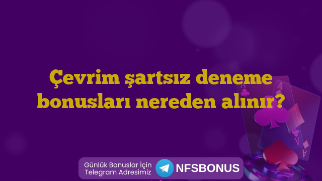 Çevrim şartsız deneme bonusları nereden alınır?